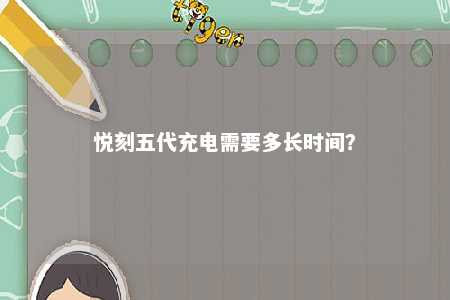 悦刻五代充电需要多长时间？ 